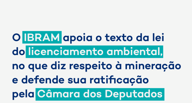 IBRAM apoia o texto da lei do licenciamento ambiental, no que diz respeito à mineração e defende sua ratificação pela Câmara dos Deputados